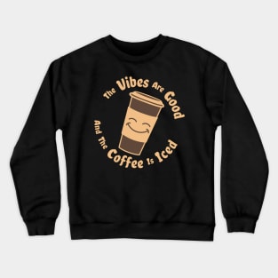 The Vibes Are Good And The Coffee Is Iced - coffee drinks love Crewneck Sweatshirt